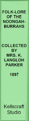 FOLK-LORE OF THE NOONGAHBURRAHS. COLLECTED BY MRS. K. LANGLOH PARKER. 1897